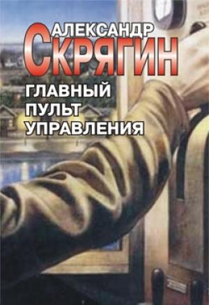 Обложка книги «Главный пульт управления» — Александр Скрягин