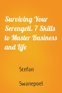 Surviving Your Serengeti. 7 Skills to Master Business and Life