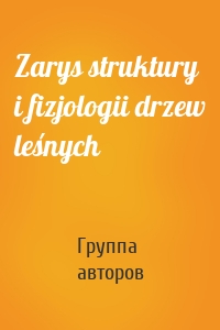 Zarys struktury i fizjologii drzew leśnych