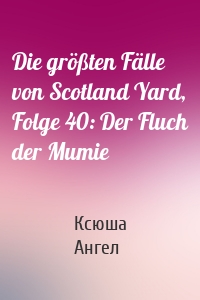 Die größten Fälle von Scotland Yard, Folge 40: Der Fluch der Mumie