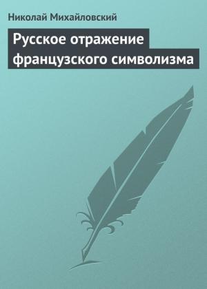 Обложка книги «Русское отражение французского символизма» — Николай Михайловский