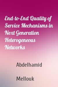 End-to-End Quality of Service Mechanisms in Next Generation Heterogeneous Networks