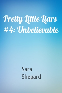 Pretty Little Liars #4: Unbelievable