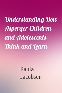 Understanding How Asperger Children and Adolescents Think and Learn