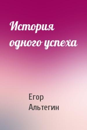Обложка книги «История одного успеха» — Егор Альтегин