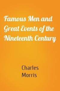 Famous Men and Great Events of the Nineteenth Century