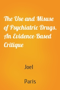 The Use and Misuse of Psychiatric Drugs. An Evidence-Based Critique