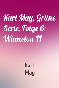 Karl May, Grüne Serie, Folge 6: Winnetou II