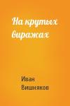 Иван Вишняков - На крутых виражах