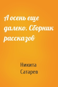 А осень еще далеко. Сборник рассказов