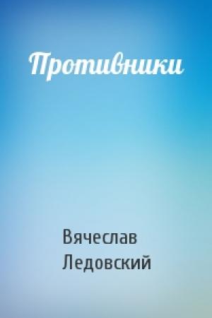 Обложка книги «Противники» — Вячеслав Ледовский