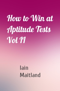 How to Win at Aptitude Tests Vol II