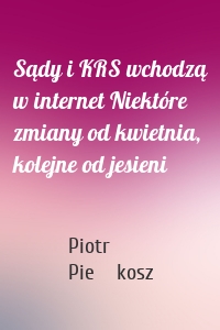 Sądy i KRS wchodzą w internet Niektóre zmiany od kwietnia, kolejne od jesieni