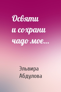 Освяти и сохрани чадо мое…