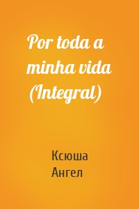 Por toda a minha vida (Integral)