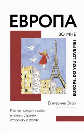 Обложка книги «Европа во мне. Как не потерять себя в новых странах, условиях и ролях» — Екатерина Оаро