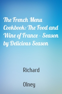 The French Menu Cookbook: The Food and Wine of France - Season by Delicious Season