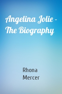 Angelina Jolie - The Biography