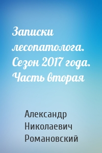 Записки лесопатолога. Сезон 2017 года. Часть вторая