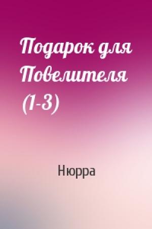 Обложка книги «Подарок для Повелителя (1-3)» — Нюрра
