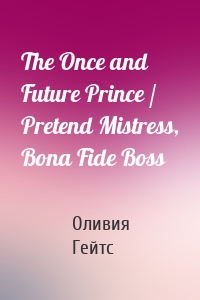 The Once and Future Prince / Pretend Mistress, Bona Fide Boss