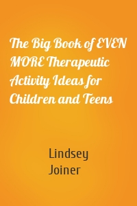 The Big Book of EVEN MORE Therapeutic Activity Ideas for Children and Teens