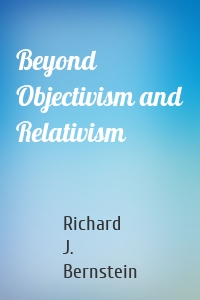 Beyond Objectivism and Relativism