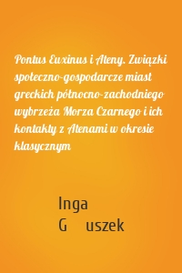 Pontus Euxinus i Ateny. Związki społeczno-gospodarcze miast greckich północno-zachodniego wybrzeża Morza Czarnego i ich kontakty z Atenami w okresie klasycznym