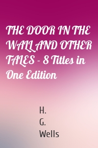 THE DOOR IN THE WALL AND OTHER TALES - 8 Titles in One Edition