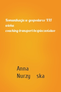 Komunikacja w gospodarce XXI wieku coaching-transport-bezpieczeństwo