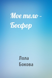 Лола Бокова - Мое тело – Босфор