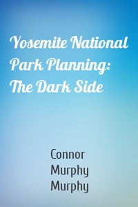 Yosemite National Park Planning: The Dark Side