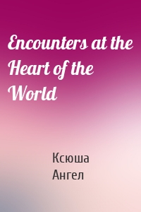 Encounters at the Heart of the World