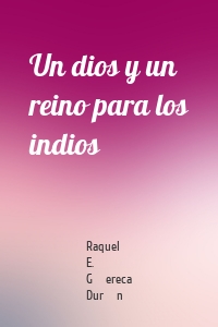 Un dios y un reino para los indios