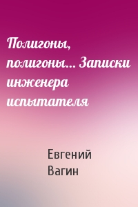 Полигоны, полигоны… Записки инженера испытателя