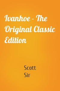 Ivanhoe - The Original Classic Edition