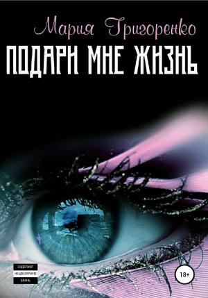 Обложка книги «Подари мне жизнь» — Мария Григоренко