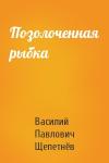 Василий Щепетнёв - Позолоченная рыбка
