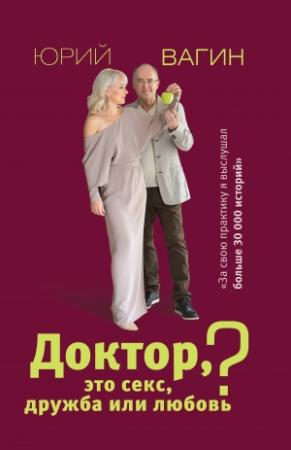Обложка книги «Доктор, это секс, дружба или любовь? Секреты счастливой личной жизни от психотерапевта» — Юрий Вагин