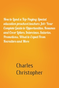 How to Land a Top-Paying Special education preschool teachers Job: Your Complete Guide to Opportunities, Resumes and Cover Letters, Interviews, Salaries, Promotions, What to Expect From Recruiters and More