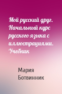 Мой русский друг. Начальный курс русского языка с иллюстрациями. Учебник
