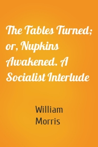 The Tables Turned; or, Nupkins Awakened. A Socialist Interlude