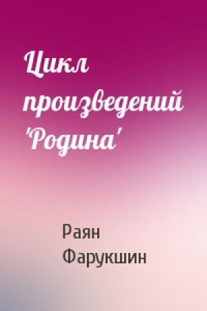 Обложка книги «Цикл произведений 'Родина'» — Раян Фарукшин