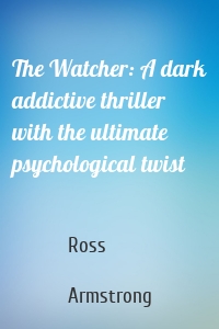 The Watcher: A dark addictive thriller with the ultimate psychological twist