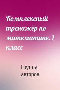 Комплексный тренажёр по математике. 1 класс