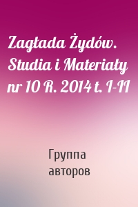 Zagłada Żydów. Studia i Materiały nr 10 R. 2014 t. I-II