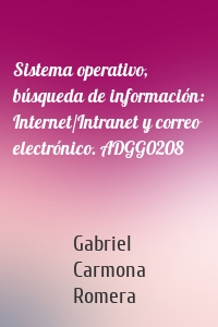 Sistema operativo, búsqueda de información: Internet/Intranet y correo electrónico. ADGG0208