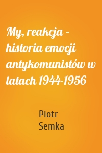 My, reakcja – historia emocji antykomunistów w latach 1944-1956