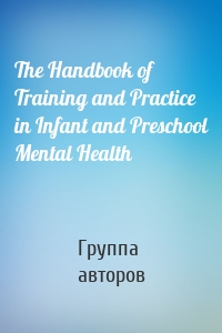 The Handbook of Training and Practice in Infant and Preschool Mental Health