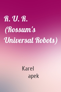 R. U. R. (Rossum's Universal Robots)